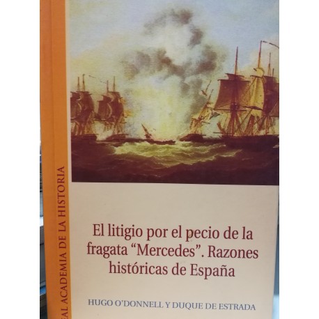 EL LITIGIO POR EL PECIO DE LA FRAGATA MERCEDES RAZONES HISTÓRICAS DE ESPAÑA