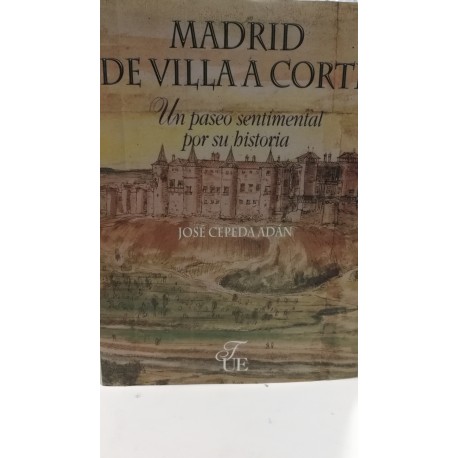 MADRID  DE VILLA A CORTE Un Paseo Sentimental por su Historia