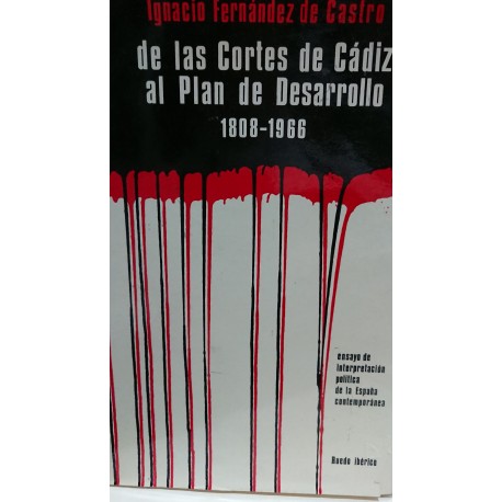 DE LAS CORTES DE CÁDIZ AL PLAN DE DESARROLLO 1808-1966 Ensayo de Interpretación Política de España