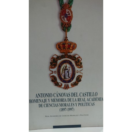 ANTONIO CÁNOVAS DEL CASTILLO Homenaje y Memoria de la Real Academia de Ciencias Morales y Políticas (1897-1997)