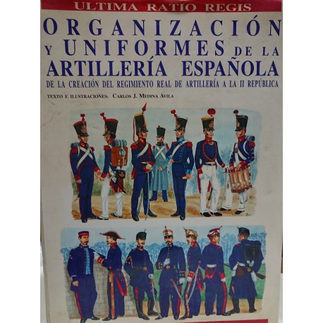 ORGANIZACIÓN Y UNIFORMES DE LA ARTILLERÍA ESPAÑOLA De la Creación del Regimiento Real de Artillería a la II República