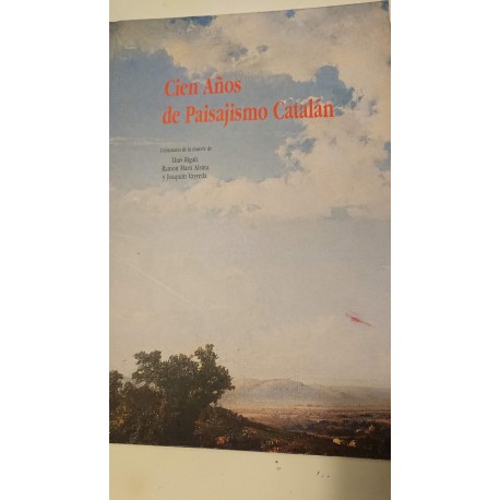 CIEN AÑOS DE PAISAJISMO CATALÁN Centenario de la muerte de Lluís Rigalt/ramón Martí Alsina/Joaquim Vayreda