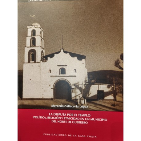 LA DISPUTA POR EL TEMPLO POLÍTICA RELIGIÓN Y ETNICIDAD EN UN MUNICIPIO DE GUERRERO