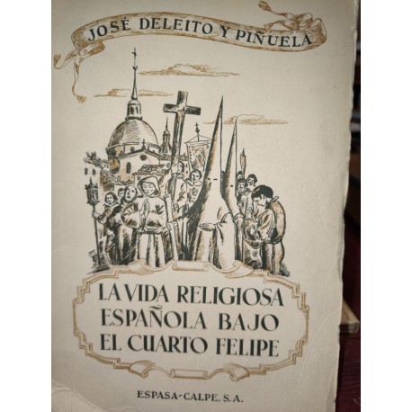 LA VIDA RELIGIOSA  ESPAÑOLA BAJO EL CUARTO FELIPE. Santos y Pecadores