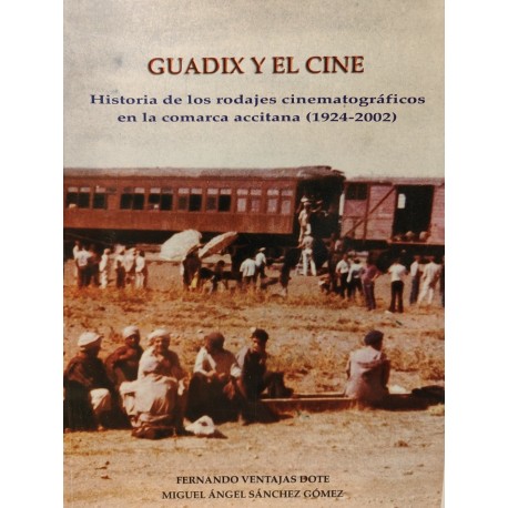 GUADIX Y EL CINE Historia de los rodajes cinematográficos en la Comarca Accitana 1924-2002